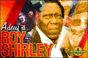 O adeus a Roy Shirley: O reggae mundial perde mais um dos seus veteranos! Saiba mais.