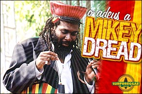 O gênio Mikey Dread sucumbe à luta contra um tumor cerebral! Veja mais informações no Surforeggae!